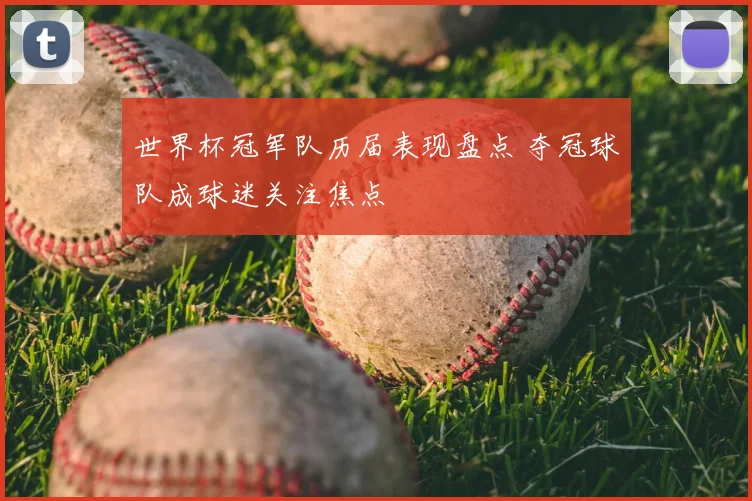 世界杯冠军队历届表现盘点 夺冠球队成球迷关注焦点