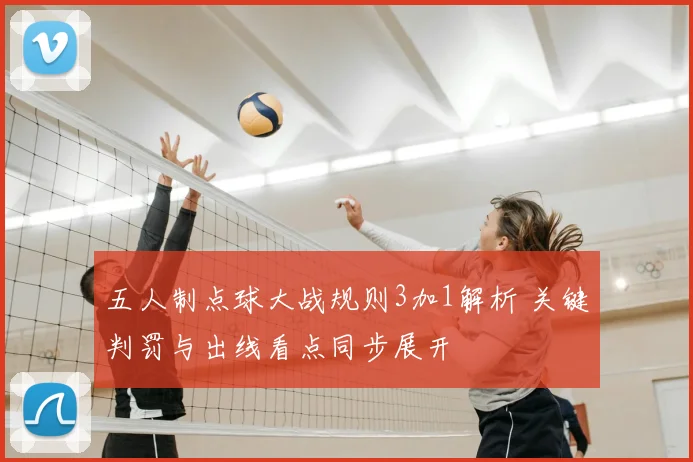 五人制点球大战规则3加1解析 关键判罚与出线看点同步展开