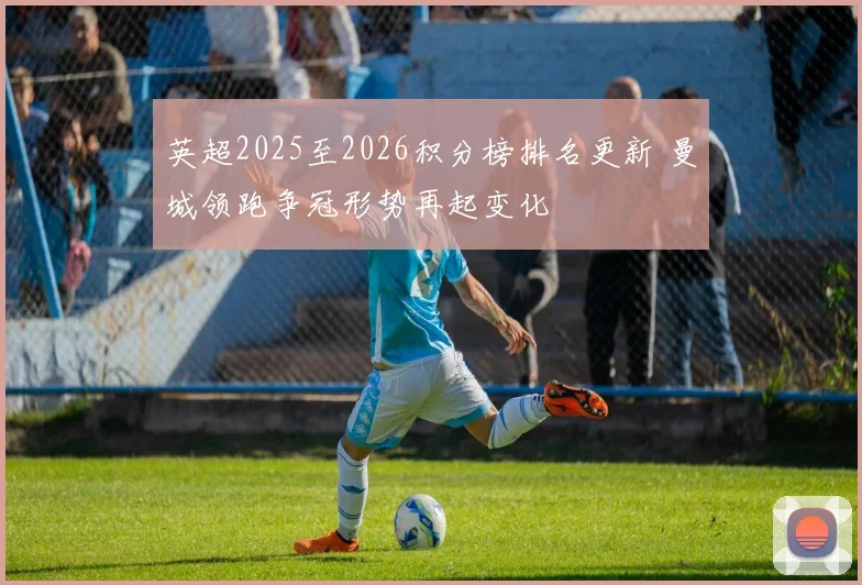 英超2025至2026积分榜排名更新 曼城领跑争冠形势再起变化