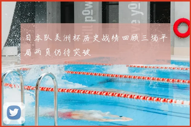 日本队美洲杯历史战绩回顾三场平局两负仍待突破