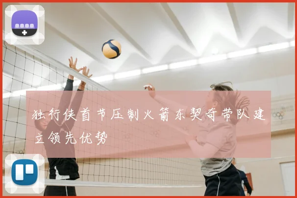 独行侠首节压制火箭东契奇带队建立领先优势